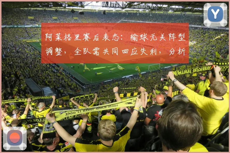 阿莱格里赛后表态:输球无关阵型调整,全队需共同回应失利,分析尤文2026赛季困境与出路