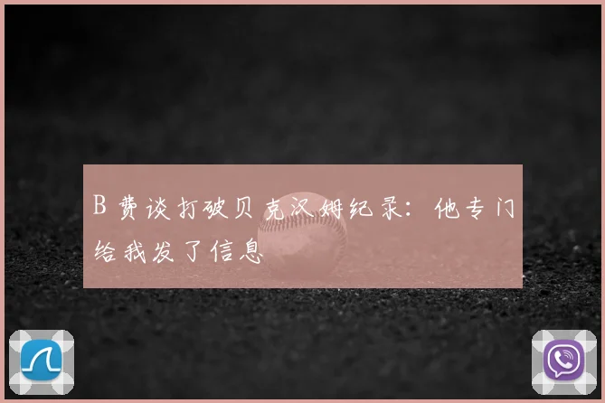 B 费谈打破贝克汉姆纪录:他专门给我发了信息