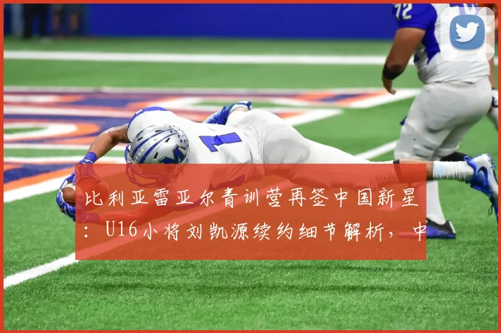 比利亚雷亚尔青训营再签中国新星:U16小将刘凯源续约细节解析,中国球员留洋西甲最新动态一览