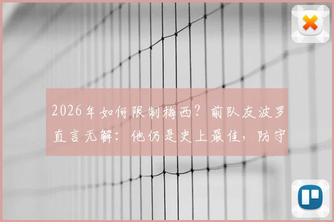 2026年如何限制梅西？前队友波罗直言无解：他仍是史上最佳，防守策略全解析